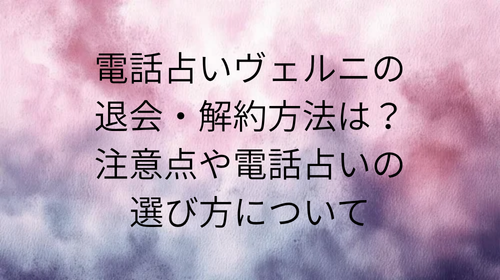 電話占いヴェルニ　退会